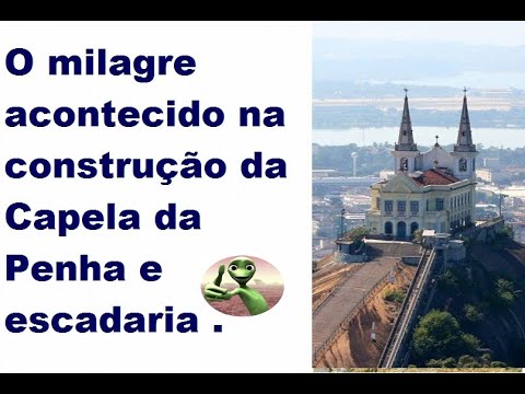 O milagre acontecido na construção da Capela e escadaria da Igreja da Penha no Rio de Janeiro