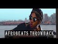 BEST OF THE BEST OLD AFROBEATS MIX BANGERS AFTER BANGERS