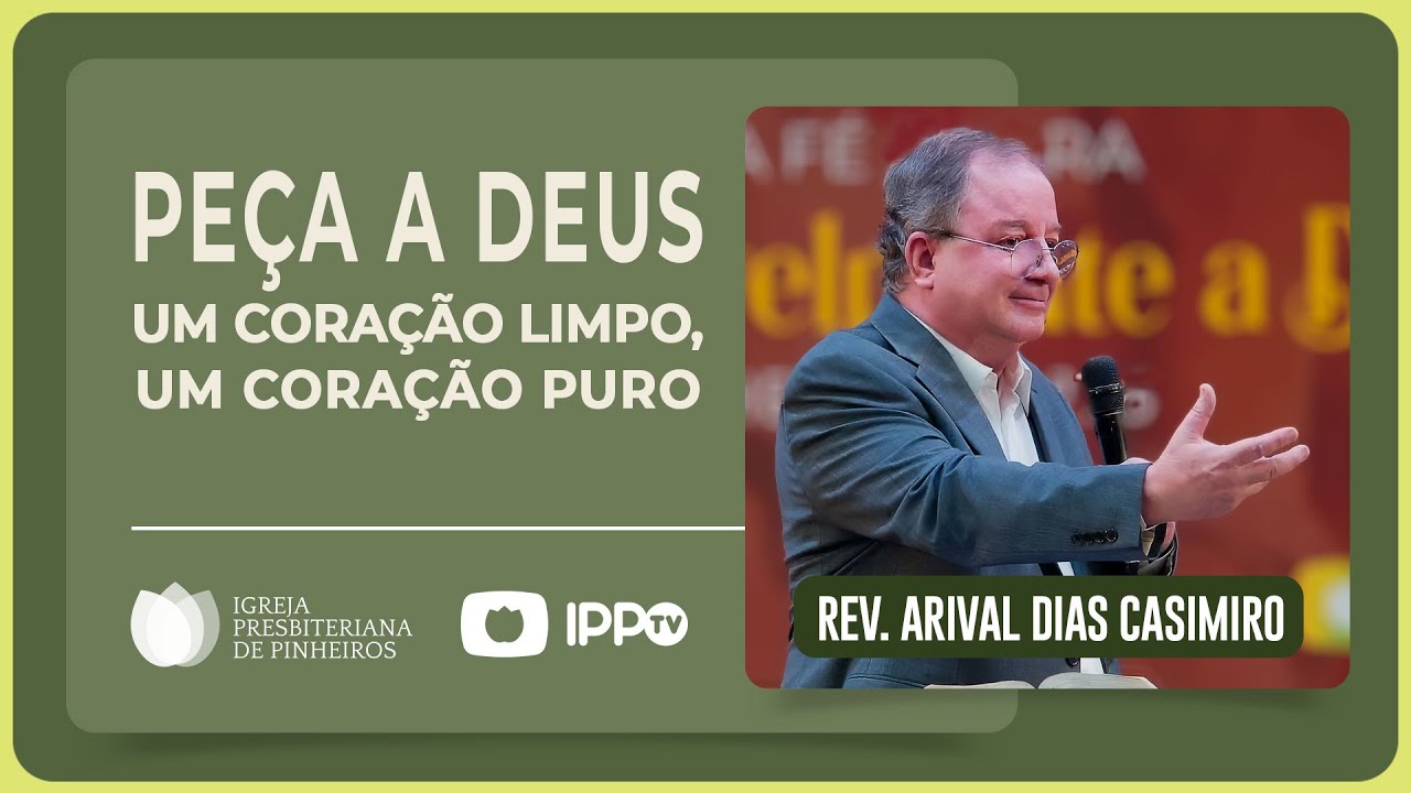 PEÇA A DEUS UM CORAÇÃO PURO | Rev. Arival Dias Casimiro | IPP