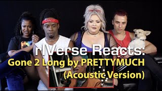 rIVerse Reacts: Gone 2 Long (Acoustic Version) by PRETTYMUCH - Live Reaction
