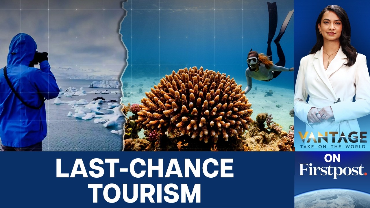 Travel Before It’s Gone? The Rise of Last-Chance Tourism | Vantage on Firstpost | N18G