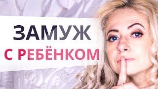Замуж с ребенком - Как выйти замуж с ребенком: с каким мужчиной счастье возможно!