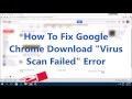 How To Fix Google  Chrome Download "Virus  Scan Failed" Error