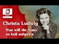 [Christa Ludwig] Nun will die Sonn' so hell aufgeh'n