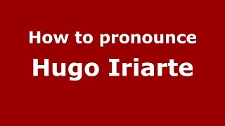 How to pronounce Hugo Iriarte