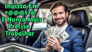 5 INVESTIMENTOS PARA NUNCA MAIS PRECISAR TRABALHAR