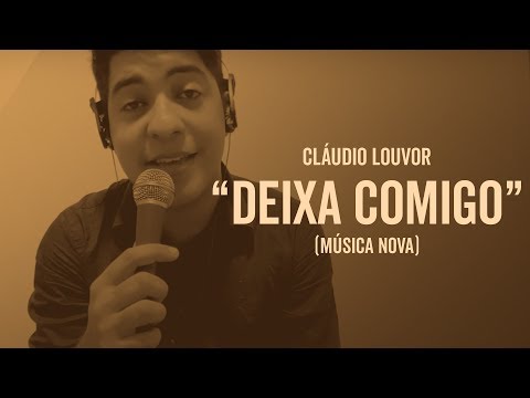 CLAUDIO LOUVOR - DEIXA COMIGO (MÚSICA NOVA)