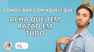 COMO LIDAR COM AQUELE QUE ACHA QUE TEM RAZÃO EM TUDO