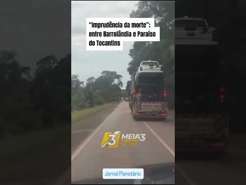 IMPRUDÊNCIA. Um racha e direção perigosa entre dois caminhoneiros na BR-153  Barrolândia