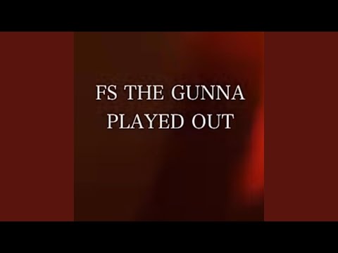 Played out FS THE GUNNA