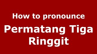 How to pronounce Permatang Tiga Ringgit