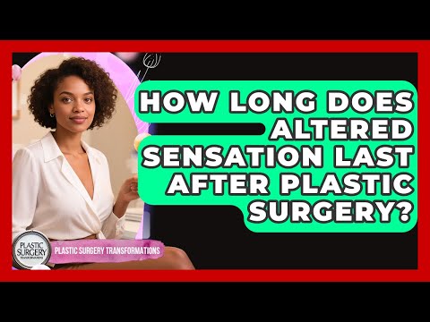 How Long Does Altered Sensation Last After Plastic Surgery? | Plastic Surgery Transformations News