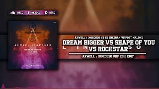 Dream Bigger Vs Shape Of You Vs Rockstar (Axwell & Ingrosso UMF 2018 Edit)
