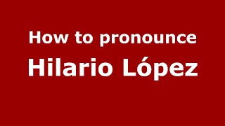 How to pronounce Hilario López