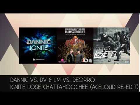 Dannic vs. DV & LM vs. Deorro - Ignite Lose Chattahoochee (Aceloud Re-Edit)