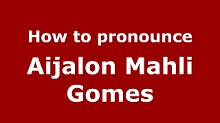How to pronounce Aijalon Mahli Gomes