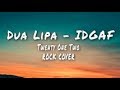 IDGAF Dua Lipa Twenty One Two Rock Cover Lyric Video
