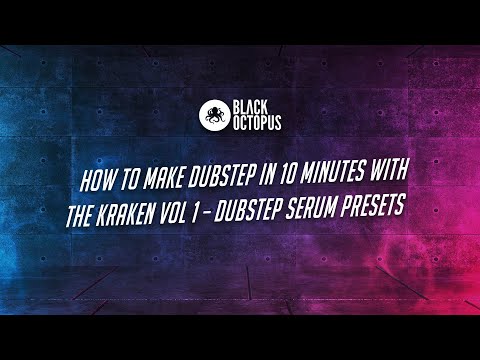How To Make Dubstep In 10 Minutes With The Kraken Vol 1 - Dubstep Serum Presets