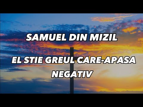 Negativ original - El știe Greul care apasă - Samuel din Mizil