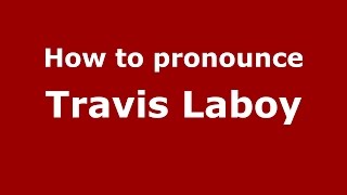 How to pronounce Travis Laboy