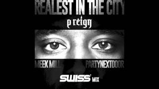 P Reign ft. Meek Mill &amp; PARTYNEXTDOOR Realest In The City (SWISS Mix)