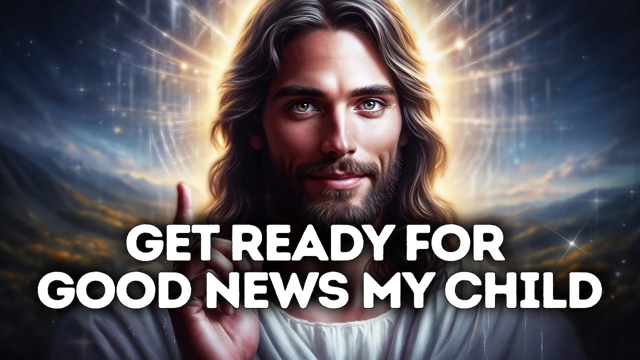 God Says- Get Ready For Good News My Son | God | Gods Message Now Today | God's Message Now For You