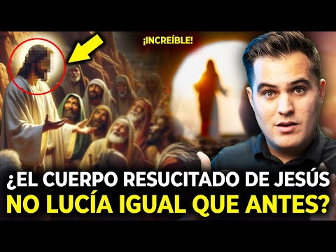 ¿Con Qué Cuerpo Resucitarán los muertos? ¿Por qué el Cuerpo de Jesús resucitado lucía diferente?