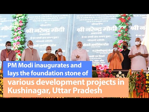 PM Modi inaugurates and lays the foundation stone of various development projects in Kushinagar, UP
