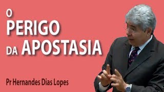 O perigo da apostasia - Pr Hernandes Dias Lopes