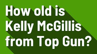 How old is Kelly McGillis from Top Gun
