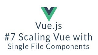 Vue.js Tutorial #7 - Scaling Vue with Single File Components