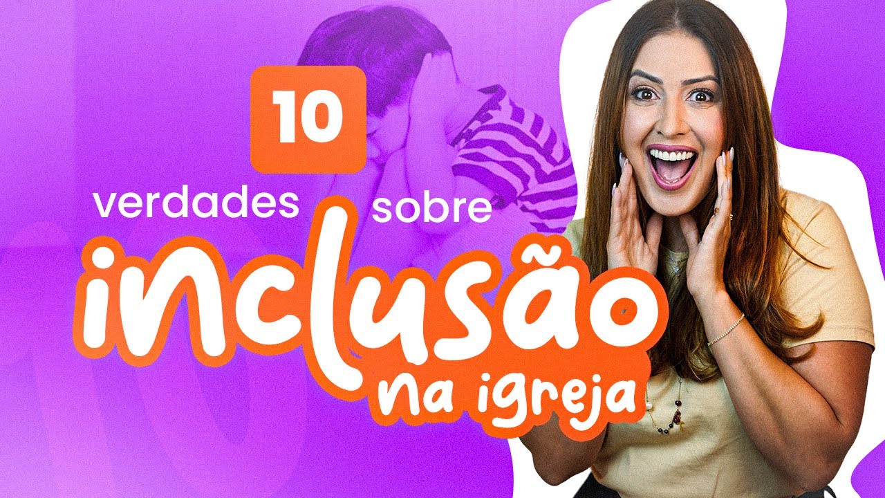 10 Verdade sobre Inclusão na Igreja!