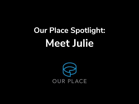Our Place Spotlight: Meet Julie
