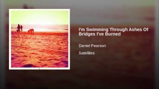 I'm Swimming Through Ashes Of Bridges I've Burned