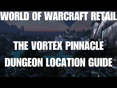 World Of Warcraft Retail The Vortex Pinnacle Dungeon Location Guide