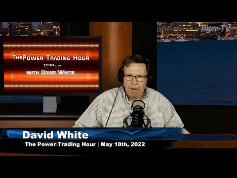 May 18th, Power Trading Hour with David White on TFNN - 2022