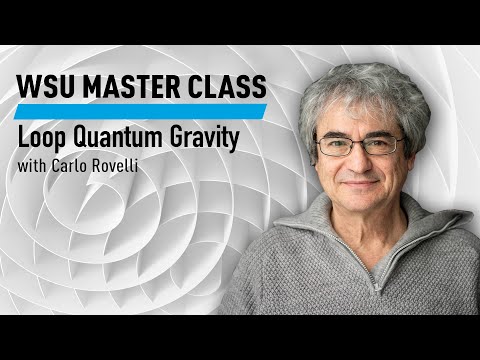 WSU Master Class: Loop Quantum Gravity with Carlo Rovelli