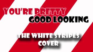 You're Pretty Good Looking (For A Girl) - The White Stripes cover