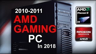 How well does a 2010-2011 AMD Phenom II X4 gaming PC hold up in 2018?