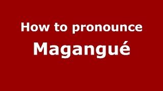 How to pronounce Magangué