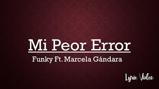 &quot;Mi Peor Error&quot;  Funky Ft Marcela Gandara (Lyric Video)