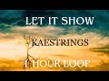 LET IT SHOW KAESTRINGS 1 HOUR LOOP Letitshow Kaestrings Loop Givemeyou Thatimetwithyou Chant