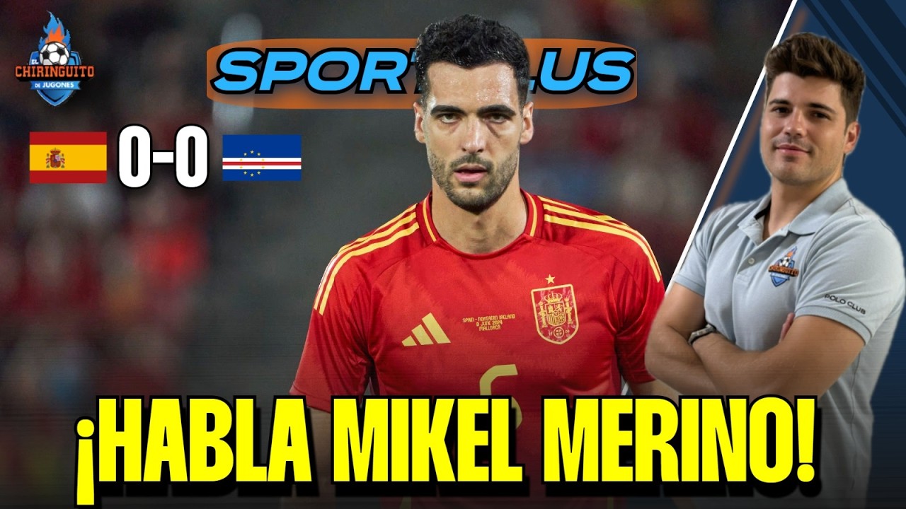 🚨🚨¡HABLA MIKEL MERINO TRAS EL 'BATACAZO' DE ESPAÑA! | Sportplus