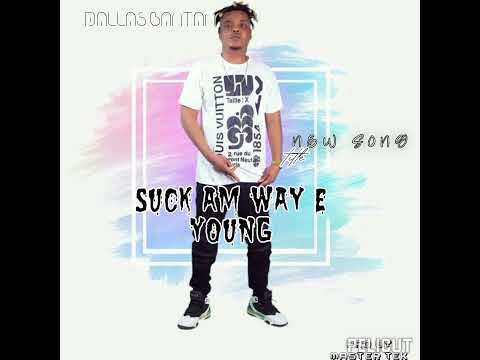 SUCK AM WAY E YOUNG DALLAS BANTAN