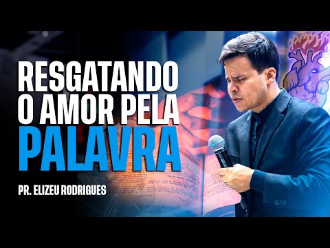 Resgatando O Amor Pela Palavra l Pr. Elizeu Rodrigues