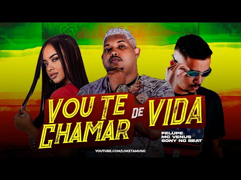 FELUPE, MC VÊNUS, SONY NO BEAT - VOU TE CHAMAR DE VIDA