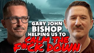 Ep 89: Gary John Bishop Helping us to Calm The F*ck Down