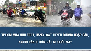 TP.HCM mưa như trút, hàng loạt tuyến đường ngập sâu, người dân bì bõm dắt xe chết máy