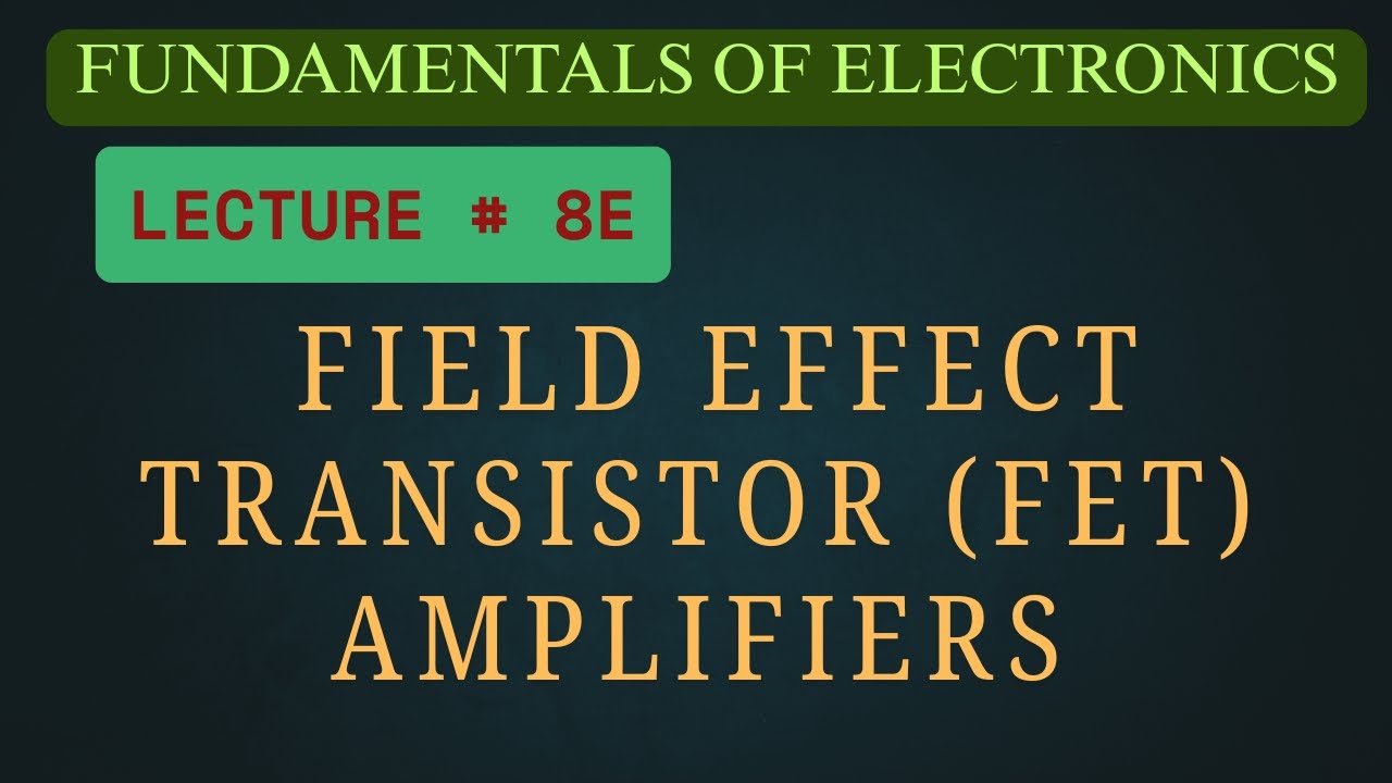 Fundamentals of Electronics | Lecture - 8E | Field Effect Transistor (FET) Amplifiers