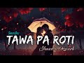 Tawa Pa Roti Lofi Shilpi Raj